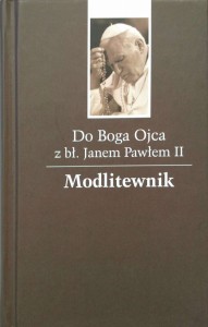 Do Boga Ojca z bł. Janem Pawłem II Modlitewnik
