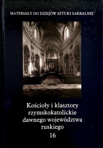 Kościoły i klasztory rzymskokatolickie dawnego województwa ruskiego tom 16