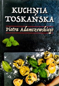 Kuchnia toskańska Piotra Adamczewskiego