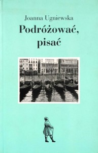 Joanna Ugniewska, Podróżować, pisać