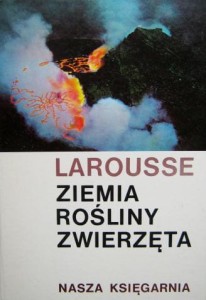 Larousse Ziemia Rośliny Zwierzęta