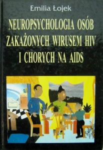 Emilia Łojek, Neuropsychologia osób zakażonych wirusem HIV i chorych na Aids