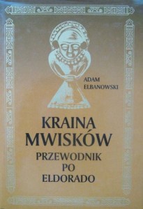 Adam Elbanowski, Kraina Mwisków Przewodnik po Eldorado