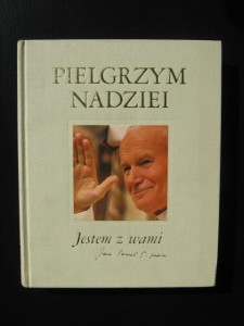 red. Jacek Fronczak, Pielgrzym Nadziei Jestem z Wami Jan Paweł II