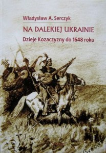 Władysław A. Serczyk, Na dalekiej Ukrainie Dzieje Kozaczyzny do 1648 roku