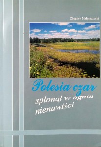 Zbigniew Małyszczycki, Polesia czar spłonął w ogniu nienawiści