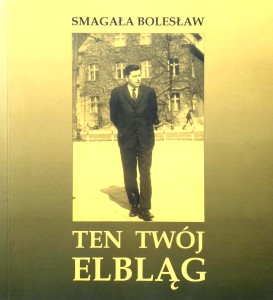 Bolesław Smagała, Ten twój Elbląg