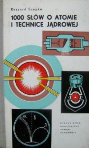 Ryszard Szepke, 1000 słów o atomie i technice jądrowej