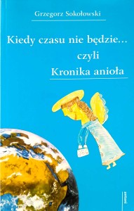Grzegorz Sokołowski, Kiedy czasu nie będzie Kronika anioła