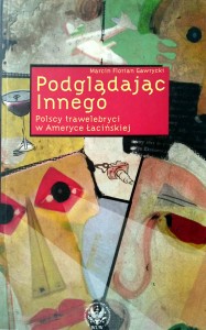 Marcin Florian Gawrycki, Podglądając innego Polscy trawelebryci w Ameryce Łacińskiej