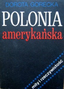 Dorota Gorecka, Polonia amerykańska Mity i rzeczywistość