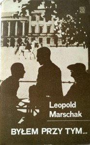 Leopold Marschak, Byłem przy tym...