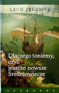 Lech Jęczmyk, Dlaczego toniemy czyli jeszcze nowsze Średniowiecze