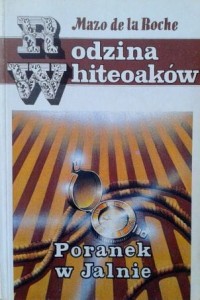 Mazo de la Roche, Rodzina Whiteoaków Poranek w Jalnie