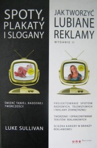 Luke Sullivan, Spoty, plakaty i slogany Jak tworzyć lubiane reklamy