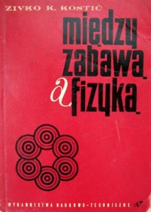 Zivko Kostić, Między zabawą a fizyką