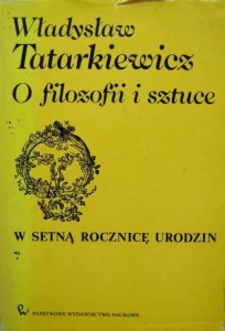 Władysław Tatarkiewicz, O filozofii i sztuce w setną rocznicę urodzin