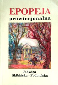 Jadwiga Skibińska- Podbielska, Epopeja prowincjonalna