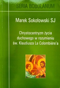Marek Sokołowski, Chrystocentryzm życia duchowego w rozumieniu św. Klaudiusza La Colombiere'a
