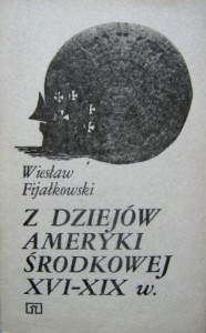 Wiesław Fijałkowski, Z dziejów Ameryki Środkowej XVI- XIX w.