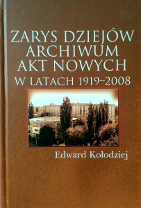Edward Kołodziej, Zarys dziejów Archiwum Akt Nowych w latach 1919- 2008