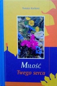 Tomasz Korkosz, Miłość Twego serca