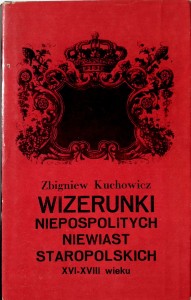 Zbigniew Kuchowicz, Wizerunki niepospolitych niewiast staropolskich XVI- XVIII wieku