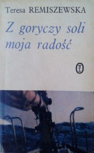 Teresa Remiszewska, Z goryczy soli moja radość