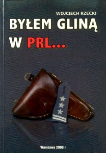 Wojciech Rzecki, Byłem gliną w PRL...