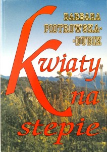 Barbara Piotrowska- Dubik, Kwiaty na stepie