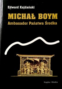 Edward Kajdański, Michał Boym Ambasador Państwa Środka