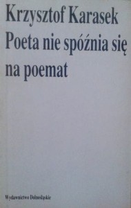 Krzysztof Karasek, Poeta nie spóźnia się na poemat