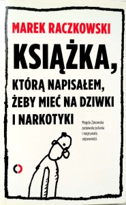 Marek Raczkowski, Książka, którą napisałem żeby mieć na dziwki i narkotyki
