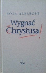 Rosa Alberoni, Wygnać Chrystusa